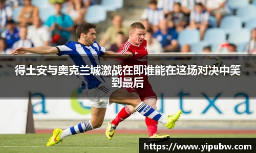 得土安与奥克兰城激战在即谁能在这场对决中笑到最后