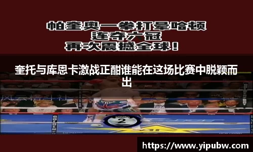 奎托与库恩卡激战正酣谁能在这场比赛中脱颖而出